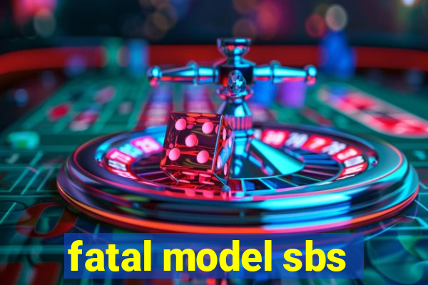 fatal model sbs